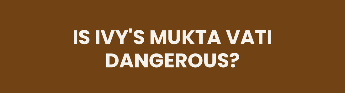 Is Ivy's Mukta Vati dangerous