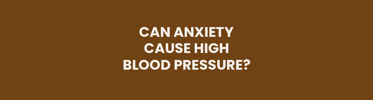 Can anxiety cause high blood pressure