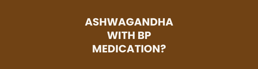 Can You Take Ashwagandha With Blood Pressure Medication?