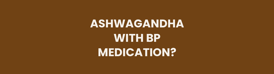 Can You Take Ashwagandha With Blood Pressure Medication?