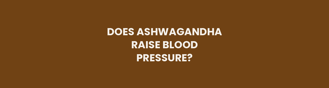 Does Ashwagandha Raise Blood Pressure? Clearing Up the Confusion