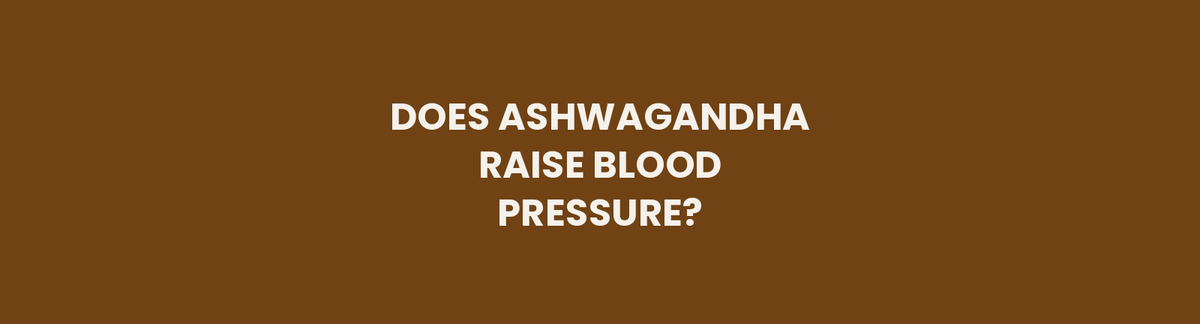 Does Ashwagandha Raise Blood Pressure? Clearing Up the Confusion