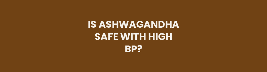 Is Ashwagandha Safe If You Have High Blood Pressure?