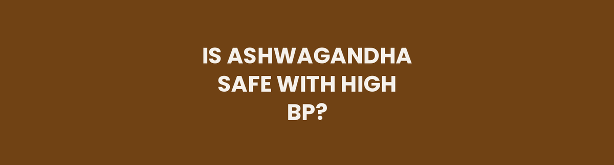 Is Ashwagandha Safe If You Have High Blood Pressure?