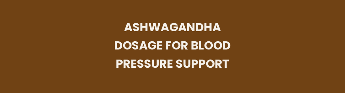 Ashwagandha dosage for blood pressure support