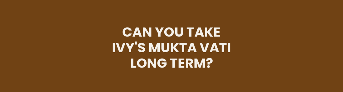 Can You Take Ivy's Mukta Vati Long Term?
