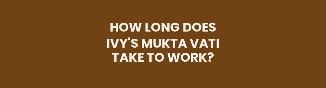 How long does Ivy's Mukta Vati take to work
