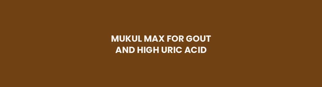 Mukul Max for gout and high uric acid